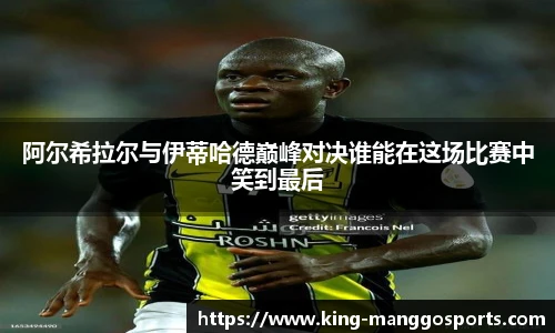 阿尔希拉尔与伊蒂哈德巅峰对决谁能在这场比赛中笑到最后